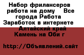 Набор фрилансеров (работа на дому) - Все города Работа » Заработок в интернете   . Алтайский край,Камень-на-Оби г.